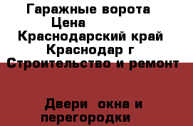 Гаражные ворота › Цена ­ 6 300 - Краснодарский край, Краснодар г. Строительство и ремонт » Двери, окна и перегородки   